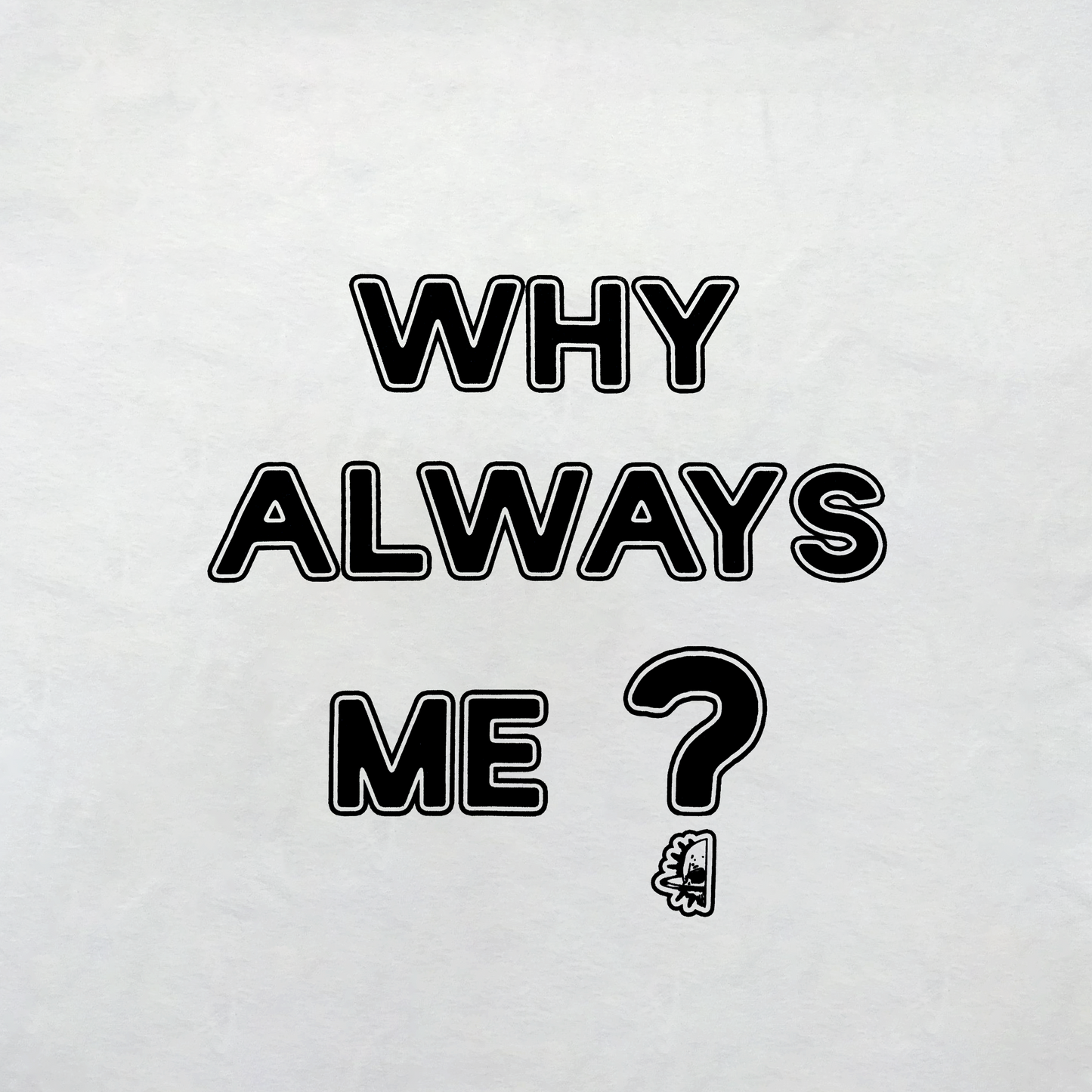 T-SHIRT WHY ALWAYS ME BLANC