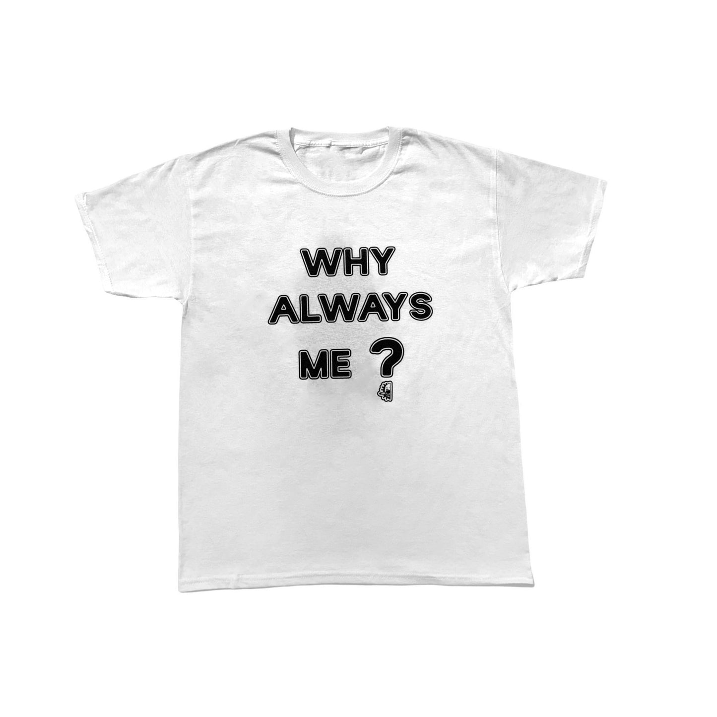 T-SHIRT WHY ALWAYS ME BLANC